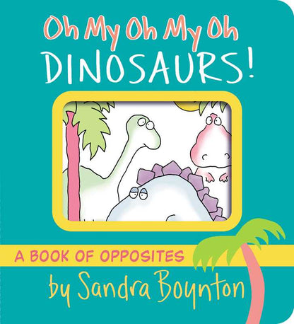 Oh My Oh My Oh Dinosaurs! by Sandra Boynton