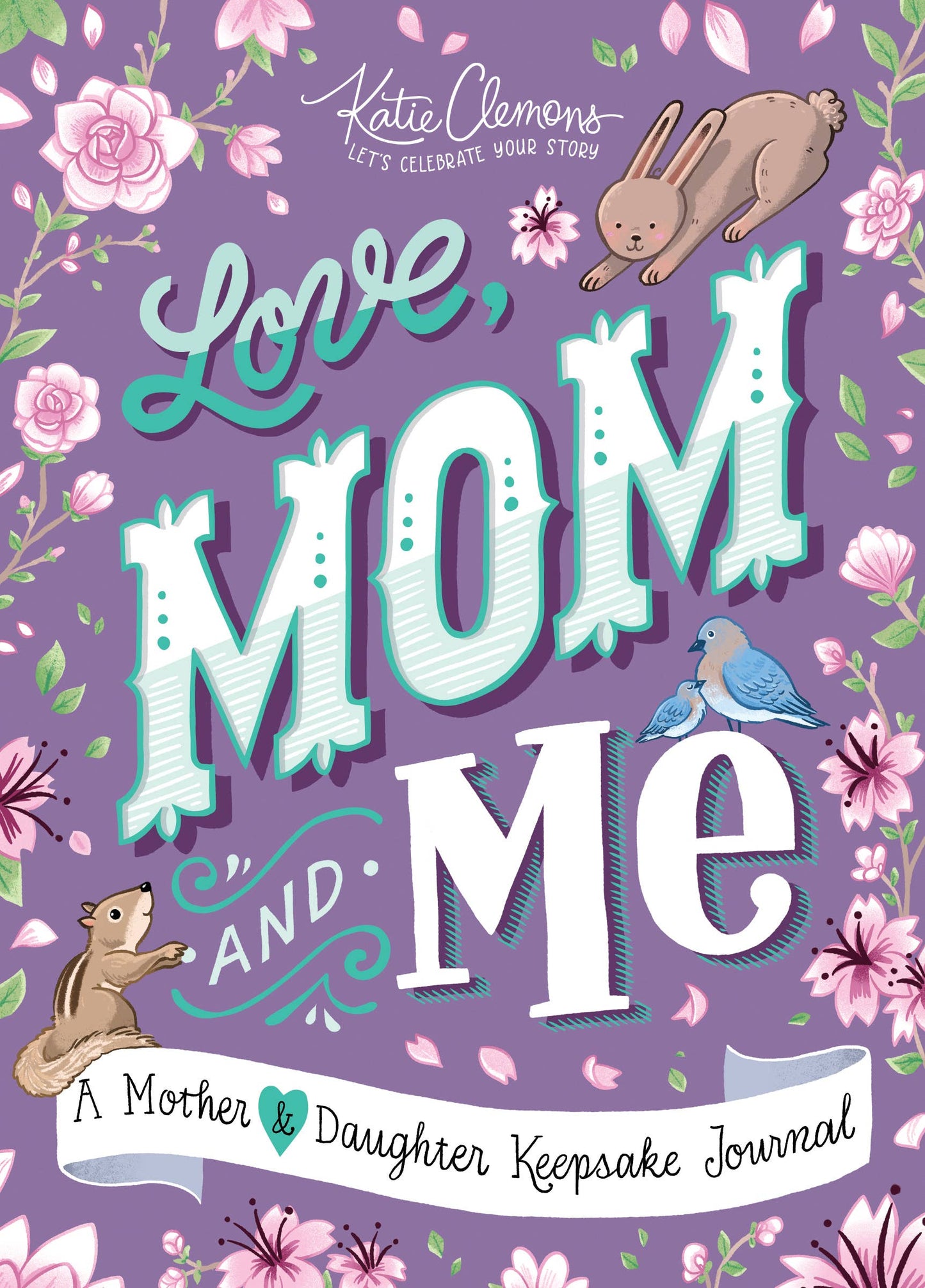 Love, Mom and Me: A Mother & Daughter Keepsake Journal!